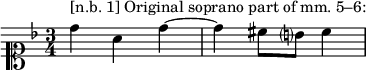 
  \new Staff <<
      \new Voice { \clef "soprano" \time 3/4 \key d \minor
      \relative d'' { d4 ^ "[n.b. 1] Original soprano part of mm. 5–6:" a d ~ | d cis8 b?8 cis4 | } }
  >>
