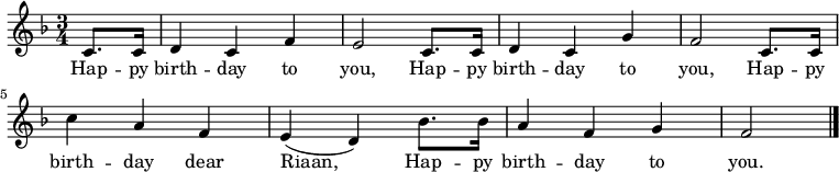 \relative c' { \key f \major \time 3/4 \partial 4 c8. c16 | d4 c f | e2 c8. c16 | d4 c g' | f2 c8. c16 | c'4 a f | e( d) bes'8. bes16 | a4 f g | f2 \bar "|." } \addlyrics { Hap -- py birth -- day to you, Hap -- py birth -- day to you, Hap -- py birth -- day dear Riaan, Hap -- py birth -- day to you. }