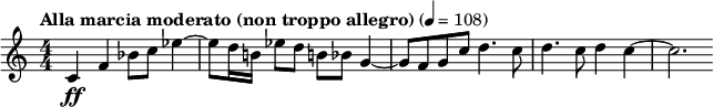  \relative c' { \clef treble \numericTimeSignature \time 4/4 \tempo "Alla marcia moderato (non troppo allegro)" 4 = 108 c4\ff f bes8 c ees4~ | ees8 d16 b! ees8 d b! bes g4~ | g8 f g c d4. c8 | d4. c8 d4 c~ | c2. } 