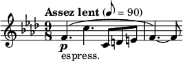 
  \relative c' { \clef treble \time 9/8 \key f \minor \tempo "Assez lent" 8 = 90 f4.\p_"espress."( c' c,8 d e | f4.)~ f8 }
