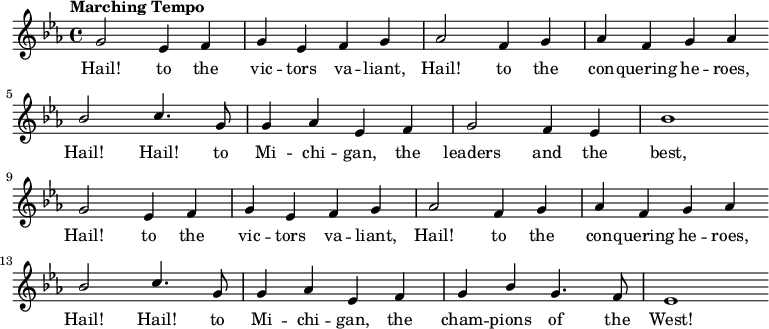 
{ \language "english"
  \new Voice \relative c'' 
  { \set Staff.midiInstrument = #"brass section" 
    \set Score.tempoHideNote = ##t 
    \tempo "Marching Tempo" 4 = 144 
    \stemUp 
    \clef treble 
    \key ef 
    \major 
    \time 4/4  
    \autoBeamOff
    g2 ef4 f g ef f g
    af2 f4 g af f g af \bar "" \break
    bf2 c4. g8 g4 af ef f
    g2 f4 ef bf'1 \bar "" \break
    g2 ef4 f g ef f g
    af2 f4 g af f g af \bar "" \break
    bf2 c4. g8 g4 af ef f
    g bf g4. f8 ef1 \bar "" \break

 } 
      \addlyrics {
        Hail! to the vic -- tors va -- liant, 
        Hail! to the con -- quering he -- roes,
        Hail! Hail! to Mi -- chi -- gan, 
        the leaders and the best,
        Hail! to the vic -- tors va -- liant, 
        Hail! to the con -- quering he -- roes,
        Hail! Hail! to Mi -- chi -- gan,
        the cham -- pions of the West!
        
 }

  }
