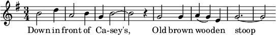 
\new Score {
  \new Staff {
    <<
      \new Voice = "one" \relative c'' {
        \clef treble
        \key g \major
        \time 3/4
        
        b2 d4 | a2 b4 | g4 b2~ | b2 r4
        g2 g4 | a4( g) e | g2.~ | g2
      }
      \new Lyrics \lyricsto "one" {
        Down in front of Ca -- sey's, 
        Old brown woo -- den stoop
      }
    >>
  }
}
