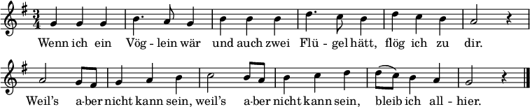 
\layout { indent = 0 %{ line-width = 120\mm %} \context { \Score \remove "Bar_number_engraver" } }
\relative c' {
  \set Score.tempoHideNote = ##t \tempo 4 = 120 \set Staff.midiInstrument = #"flute" \key g \major \time 3/4
  { g'4 g g | b4. a8 g4 |
    b4 b b | d4. c8 b4 |
    d4 c b | a2 r4 |
    a2 g8 fis | g4 a b |
    c2 b8 a | b4 c d |
    d8( c) b4 a | g2 r4 \bar "|."
  }
}
\addlyrics {
  Wenn ich ein Vög -- lein wär
  und auch zwei Flü -- gel hätt,
  flög ich zu dir.
  Weil’s a -- ber nicht kann sein,
  weil’s a -- ber nicht kann sein,
  bleib ich all -- hier.
}
