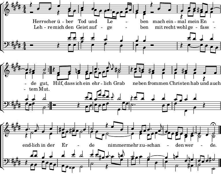 
\header { tagline = " " }
\layout { indent = 0 \context { \Score \remove "Bar_number_engraver" } }
global = { \key e \major \numericTimeSignature \time 4/4 \set Score.tempoHideNote = ##t \set Timing.beamExceptions = #'()}

\score {
  \new ChoirStaff <<
    \new Staff \with { midiInstrument = "choir aahs" \consists Merge_rests_engraver }
    <<
      \new Voice = "soprano" { \voiceOne
        \relative c'' { \global
          \tempo 4=72
          \repeat volta 2 { r4 b8 b e4 b |
          cis b a4. b16 a |
          gis4 fis r b8 a |
          gis4 cis8 b ais fis b4 ~ |
          b ais b2 } |
          r4 fis8 gis a!4 gis |
          cis4. dis8 \grace { cis } bis2 |
          r4 cis8 b! ais4 b |
          b ais b fis8 fis |
          b4. a8 gis4 cis |
          bis cis2 bis4 |
          cis2 r4 e8 b |
          cis4 gis8 a b4. a8 |
          gis4 fis8 e dis4 e ~ |
          e dis \tempo 4=50 e2\fermata \bar "|."
        }
      }
      \new Voice = "alto" { \voiceTwo
        \relative c'' { \global
          r2 r4 gis8 gis |
          a4 a8 gis gis fis16 e fis8 fis |
          e4 dis r2 |
          r4 gis8 gis fis fis fis4 |
          fis fis fis2 |
          r4 dis8 e fis4 e8 fis |
          gis fis gis a gis2 |
          r4 gis8 gis fis4 fis |
          fis fis fis r |
          r fis2 e4 |
          fis8 gis ais ais gis2 |
          gis4 gis8 dis e2 ~ |
          e4 e dis8 e fis4 ~|
          fis8 e dis e b4 cis |
          b2 b
        }
      }
    >>
    \new Lyrics \lyricsto "soprano" {
      <<
        { Herr -- scher ü -- ber Tod und Le -- _ _ _ ben
          mach ein -- mal mein _ En -- _ _ de gut, }
          \new Lyrics { \set associatedVoice = "soprano" {
                        Leh -- re mich den Geist auf -- ge -- _ _ _ ben
                        mit recht wohl -- ge -- _ fass -- _ _ tem Mut. }
          }
      >>
      Hilf, dass ich ein ehr -- lich Grab
      ne -- ben from -- men Chris -- ten hab
      und auch end -- lich in der Er -- _ _ de
      nim -- mer -- mehr zu -- _ schan -- _ _ den _ wer -- _ _ de.
    }
    \new Staff \with { midiInstrument = "choir aahs" \consists Merge_rests_engraver }
    <<
      \clef bass
      \new Voice = "tenor" { \voiceOne
        \relative c' { \global
          r2 r4 e8 e |
          e4 e cis b |
          b b r2 |
          r4 e8 dis cis4 dis |
          cis cis dis2 |
          r2 r4 e8 dis |
          cis a' gis fis \grace { e } dis2 |
          r4 e8 dis cis4 dis |
          cis8 b cis4 dis r |
          r dis8 dis b4 cis |
          dis e dis2 |
          e4 e8 bis cis4. d8 |
          cis2 b ~ |
          b4 c fis, g |
          fis8 e fis4 gis!2
        }
      }
      \new Voice = "bass" { \voiceTwo
        \relative c, { \global
          r2 r4 e'8 e |
          a4 e fis dis |
          e b r2 |
          r4 e ~ e8 dis cis b |
          fis' e fis4 b,2 |
          r2 r4 cis8 dis |
          e dis e fis gis,4 gis'8 fis |
          e2. dis8 e |
          fis4 fis, b r |
          r b8 b e dis cis b |
          a gis fisis4 gis2 |
          cis2 r4 cis'8 gis |
          a b cis4 gis dis |
          e a,2 ais4 |
          b2 e,
        }
      }
    >>
  >>
  \layout { }
}
\score {
  \unfoldRepeats {
  \new ChoirStaff <<
    \new Staff \with { midiInstrument = "choir aahs" \consists Merge_rests_engraver }
    <<
      \new Voice = "soprano" { \voiceOne
        \relative c'' { \global
          \tempo 4=72
          \repeat volta 2 { r4 b8 b e4 b |
          cis b a4. b16 a |
          gis4 fis r b8 a |
          gis4 cis8 b ais fis b4 ~ |
          b ais b2 } |
          r4 fis8 gis a!4 gis |
          cis4. dis8 cis4 bis4 |
          r4 cis8 b! ais4 b |
          b ais b fis8 fis |
          b4. a8 gis4 cis |
          bis cis2 bis4 |
          cis2 r4 e8 b |
          cis4 gis8 a b4. a8 |
          gis4 fis8 e dis4 e ~ |
          e dis \tempo 4=50 e2\fermata \bar "|." |
          r4
        }
      }
      \new Voice = "alto" { \voiceTwo
        \relative c'' { \global
          \repeat volta 2 { r2 r4 gis8 gis |
          a4 a8 gis gis fis16 e fis8 fis |
          e4 dis r2 |
          r4 gis8 gis fis fis fis4 |
          fis fis fis2 } |
          r4 dis8 e fis4 e8 fis |
          gis fis gis a gis2 |
          r4 gis8 gis fis4 fis |
          fis fis fis r |
          r fis2 e4 |
          fis8 gis ais ais gis2 |
          gis4 gis8 dis e2 ~ |
          e4 e dis8 e fis4 ~|
          fis8 e dis e b4 cis |
          b2 b |
          r4
        }
      }
    >>
    \new Lyrics \lyricsto "soprano" {
      <<
        { Herr -- scher ü -- ber Tod und Le -- _ _ _ ben
          mach ein -- mal mein _ En -- _ _ de gut, }
          \new Lyrics { \set associatedVoice = "soprano" {
                        Leh -- re mich den Geist auf -- ge -- _ _ _ ben
                        mit recht wohl -- ge -- _ fass -- _ _ tem Mut. }
          }
      >>
      Hilf, dass ich ein ehr -- lich Grab
      ne -- ben from -- men Chris -- ten hab
      und auch end -- lich in der Er -- _ _ de
      nim -- mer -- mehr zu -- _ schan -- _ _ den _ wer -- _ _ de.
    }
    \new Staff \with { midiInstrument = "choir aahs" \consists Merge_rests_engraver }
    <<
      \clef bass
      \new Voice = "tenor" { \voiceOne
        \relative c' { \global
          \repeat volta 2 { r2 r4 e8 e |
          e4 e cis b |
          b b r2 |
          r4 e8 dis cis4 dis |
          cis cis dis2 } |
          r2 r4 e8 dis |
          cis a' gis fis e4 dis4 |
          r4 e8 dis cis4 dis |
          cis8 b cis4 dis r |
          r dis8 dis b4 cis |
          dis e dis2 |
          e4 e8 bis cis4. d8 |
          cis2 b ~ |
          b4 c fis, g |
          fis8 e fis4 gis!2 |
          r4
        }
      }
      \new Voice = "bass" { \voiceTwo
        \relative c, { \global
          \repeat volta 2 { r2 r4 e'8 e |
          a4 e fis dis |
          e b r2 |
          r4 e ~ e8 dis cis b |
          fis' e fis4 b,2 } |
          r2 r4 cis8 dis |
          e dis e fis gis,4 gis'8 fis |
          e2. dis8 e |
          fis4 fis, b r |
          r b8 b e dis cis b |
          a gis fisis4 gis2 |
          cis2 r4 cis'8 gis |
          a b cis4 gis dis |
          e a,2 ais4 |
          b2 e, |
          r4
        }
      }
    >>
  >>
  }
  \midi { }
}
