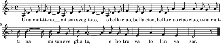 
\relative c'  {
  \language "deutsch"
  \autoBeamOff
  \clef treble
  \key f \major
  \partial 4. a8 d e
  f8 d4.~ d8 a d e
  f8 d4.~ d8 a d e
  f4 e8 d f4 e8 d
  a'4 a a8 a g a
  b b4.~ b8 b a g
  b a4.~ a8 a g f
  e4 a f e
  d2 r8
  \bar "|."
}
\addlyrics {
  U -- na mat -- ti -- na __
  mi son sve -- glia -- to,
  o bel -- la ciao, bel -- la ciao,
  bel -- la ciao ciao ciao,
  u -- na mat -- ti -- na mi son sve -- glia -- to,
  e ho tro -- va -- to l'in -- va -- sor.
}
